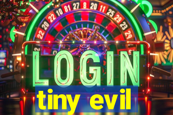 tiny evil